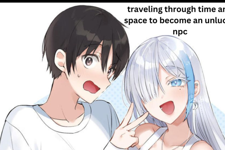 traveling through time and space to become an unlucky npc